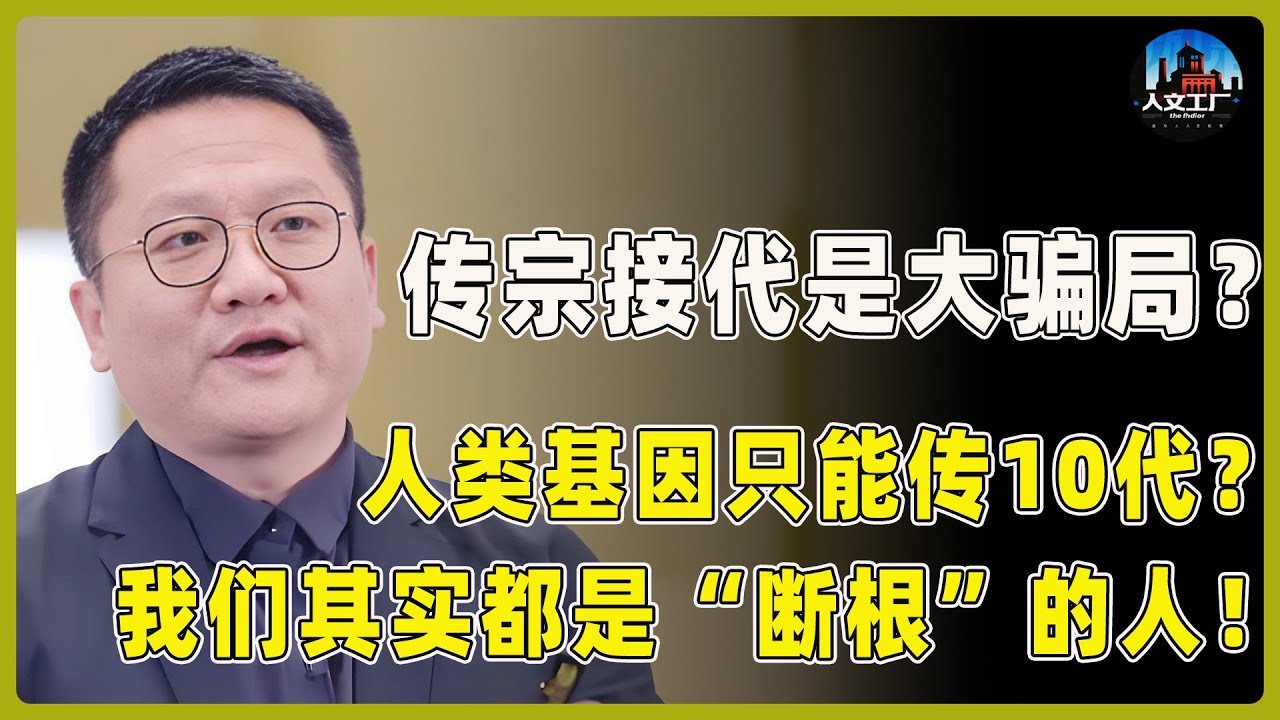 &ldquo;传宗接代&rdquo;是最大的骗局？人类的基因只能传10代！我们其实都是&ldquo;断根&rdquo;的人！​​​#窦文涛#周轶君#马未都#许子东#尹烨#圆桌派