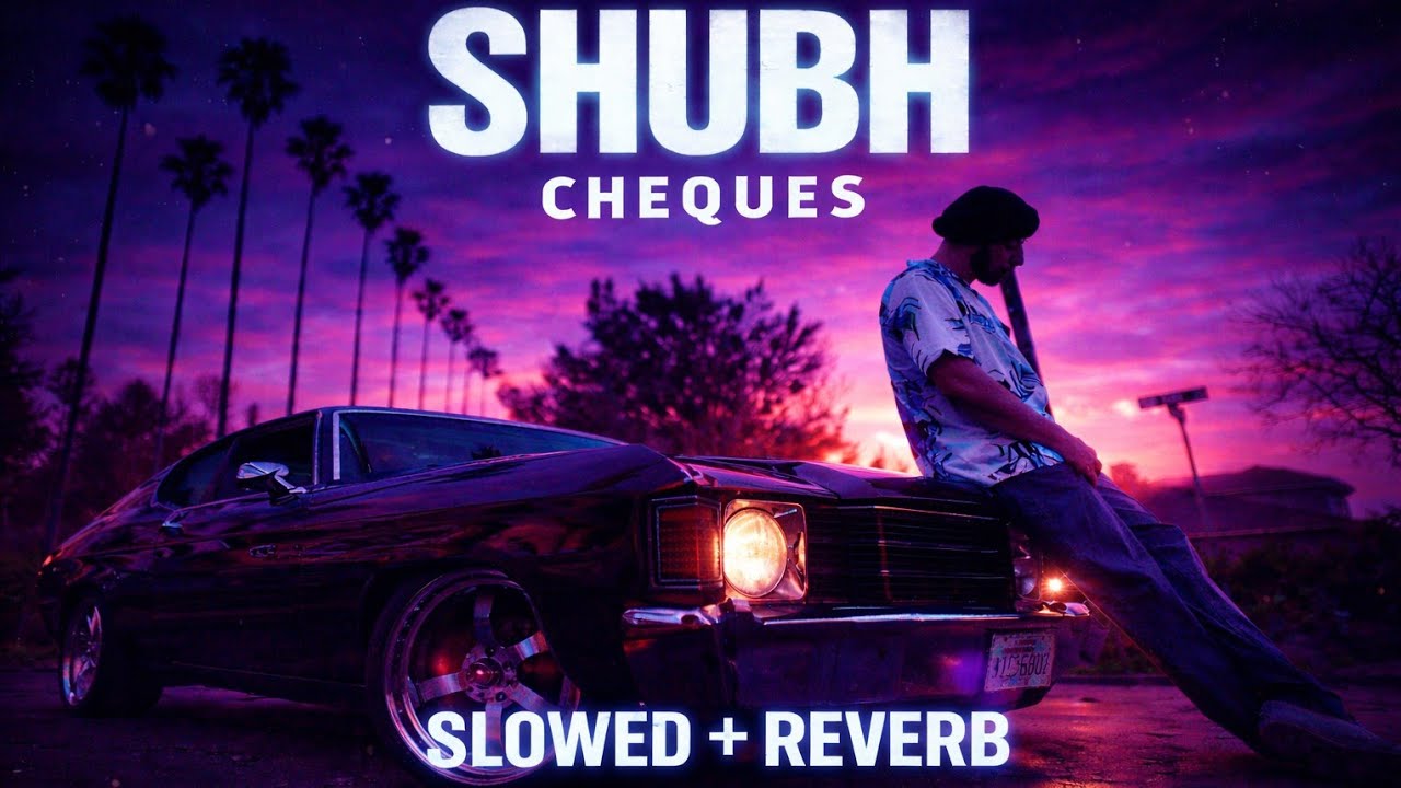 Shubh – Cheques (Slowed + Reverb)