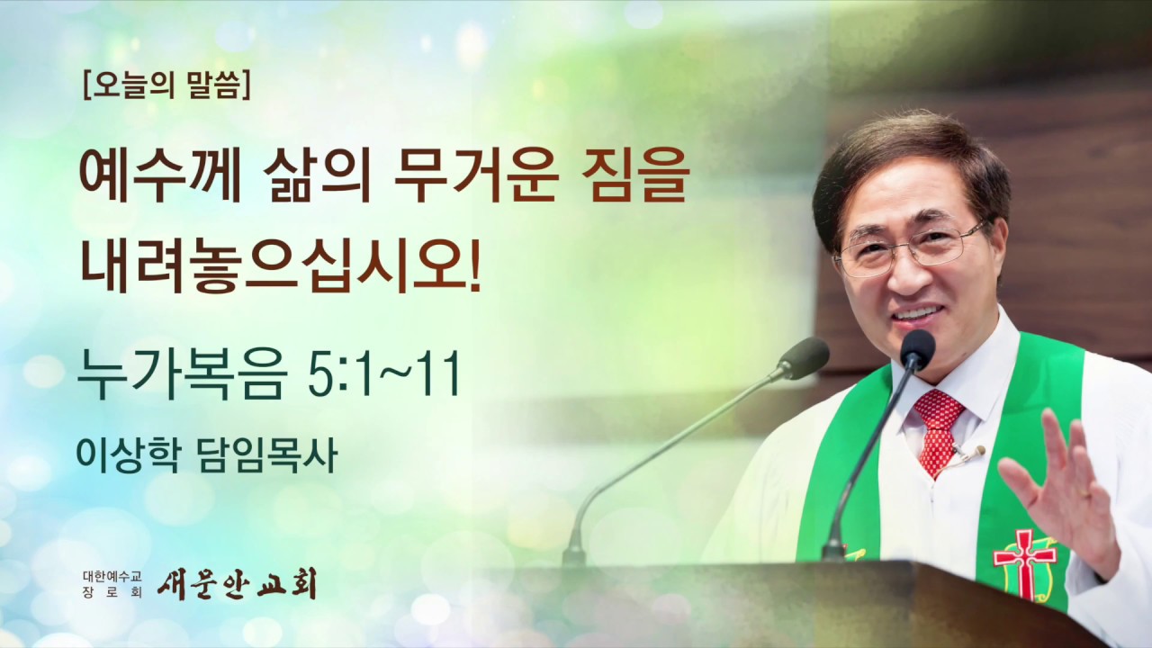 [새문안교회 이상학목사 설교] 예수께 삶의 무거운 짐을 내려놓으십시오!(누가복음 5:1~11)