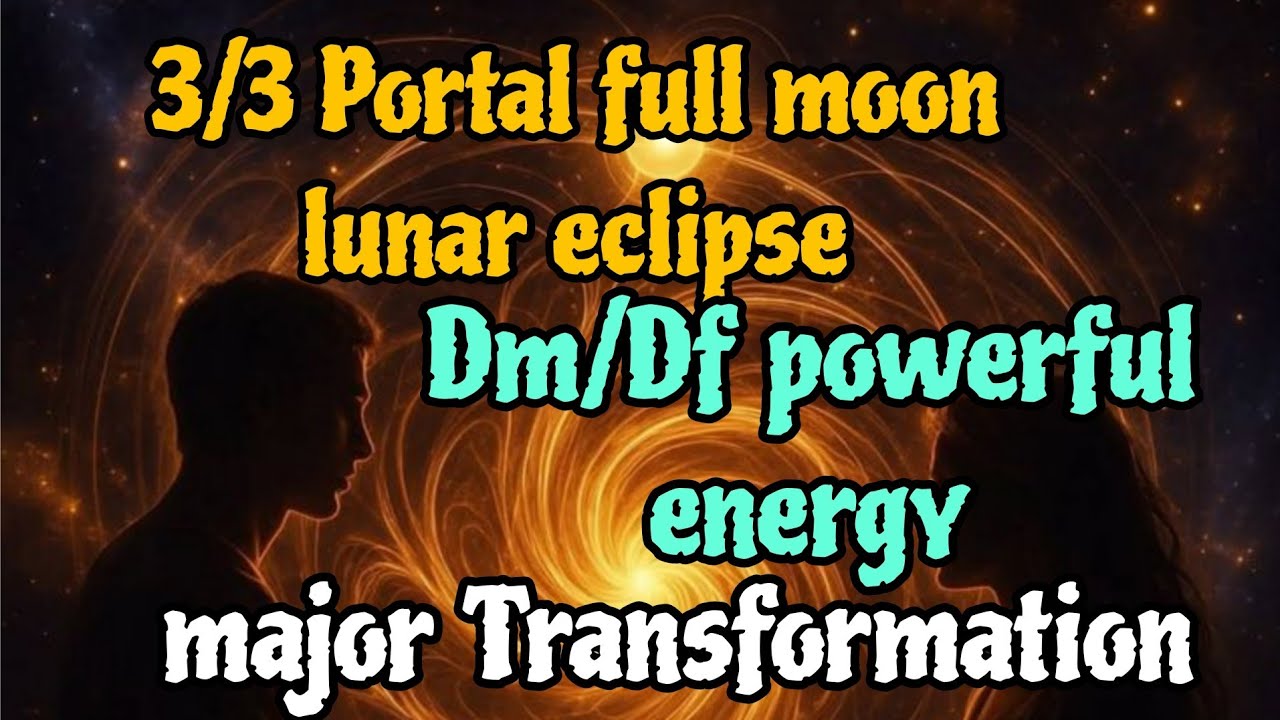 3/3 PORTAL FULL MOON LUNAR ECLIPSE DM/DF POWERFUL ENERGY 💫 MAJOR TRANSFORMATION #twinflame#energy 