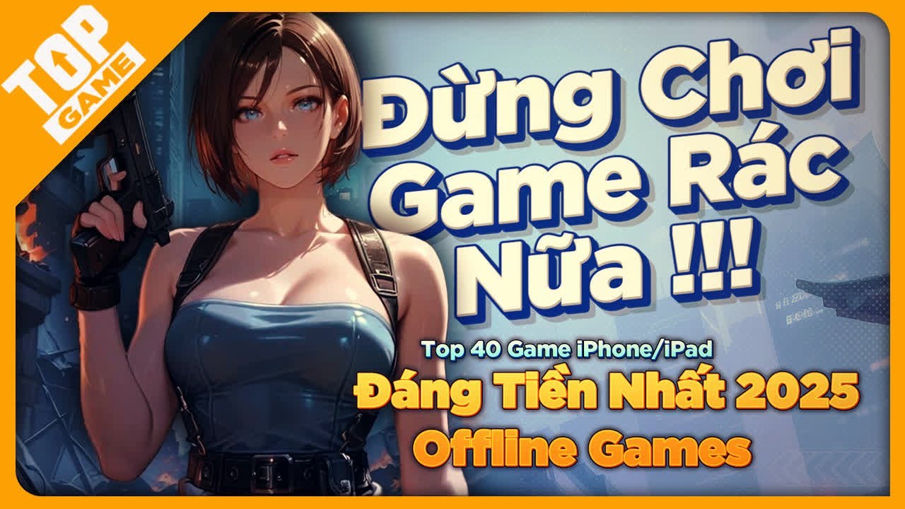 Đừng Chơi Game R&aacute;c Nữa! Top 40 Game iPhone/iPad Đ&aacute;ng Tiền Nhất 2025 | Offline Games