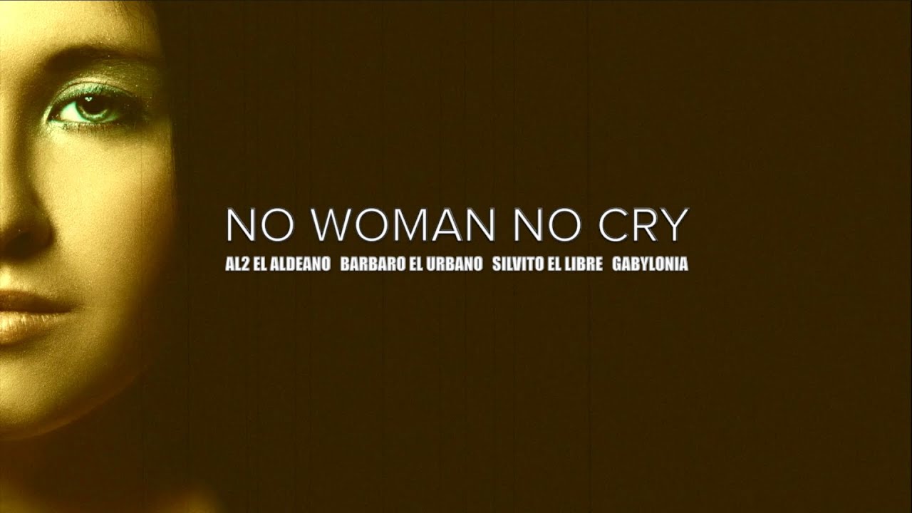 NO WOMAN NO CRY. AL2. BARBARO. SILVITO. GABYLONIA.