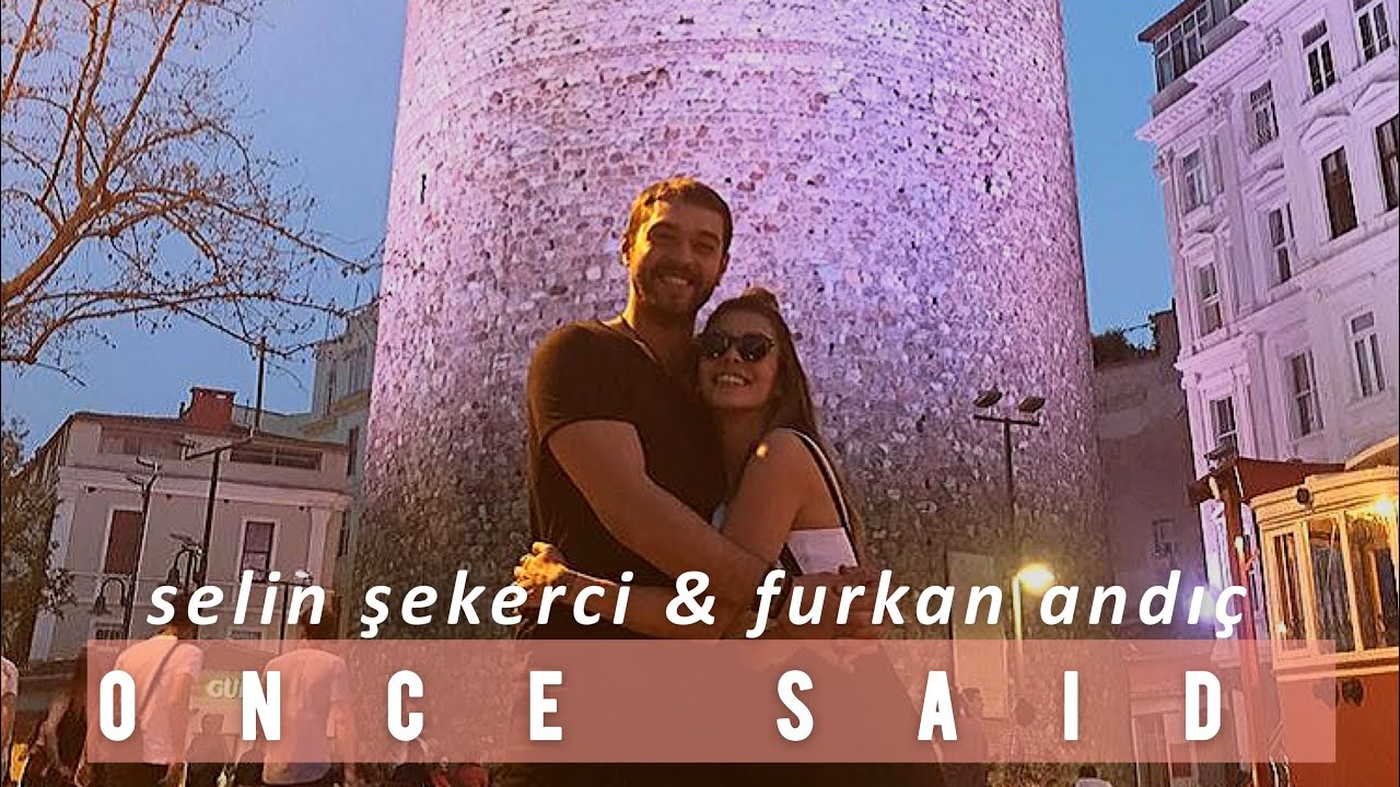selin şekerci & furkan andıç once said