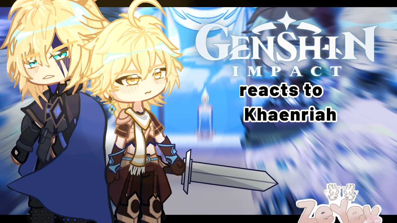 Genshin Impact react to Khaenriah | 1/? | ZeYev