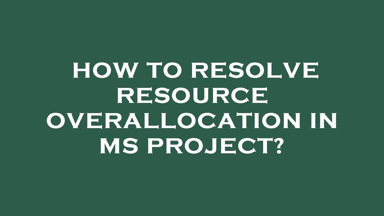 How to resolve resource overallocation in ms project?