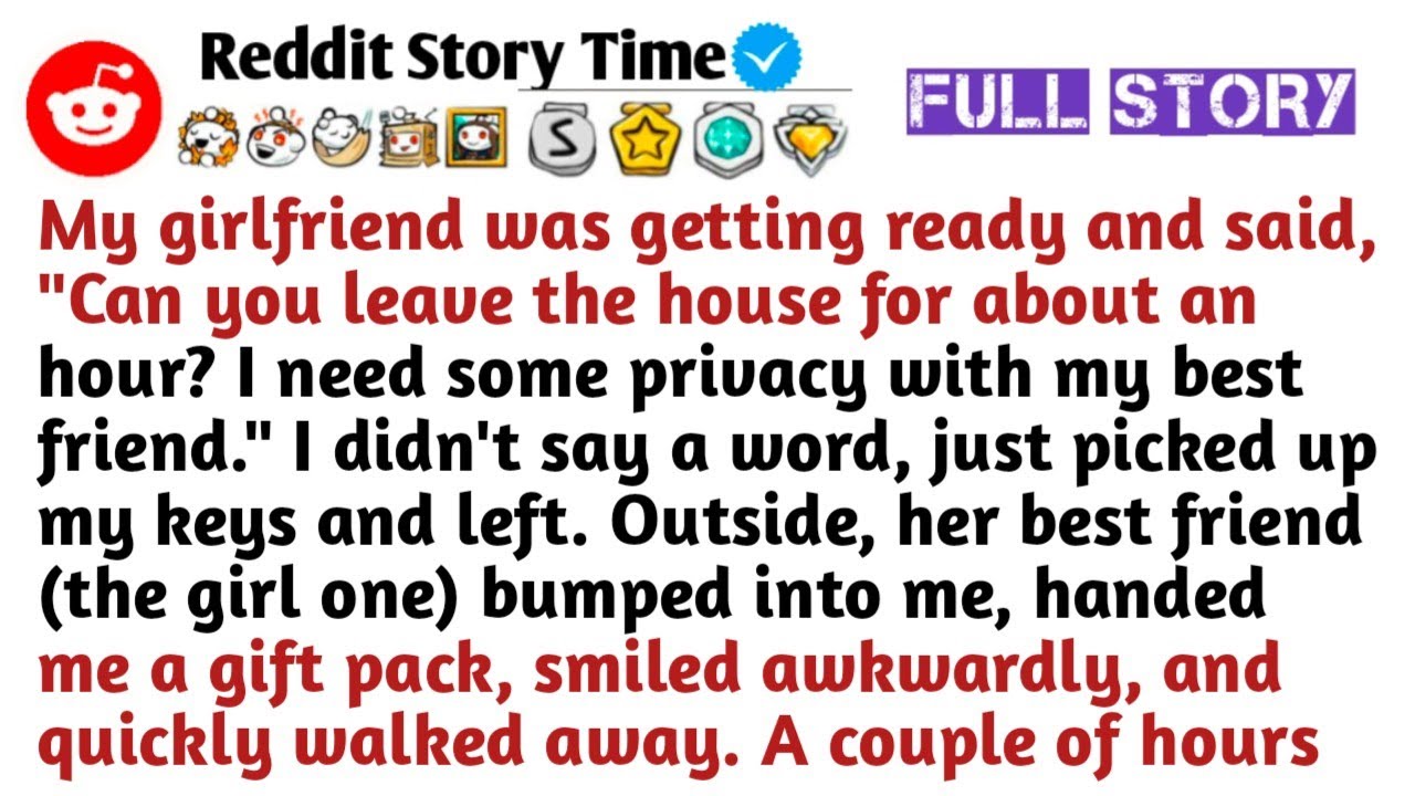 My girlfriend was getting ready and said, "Can you leave the house for about an hour? I need some 