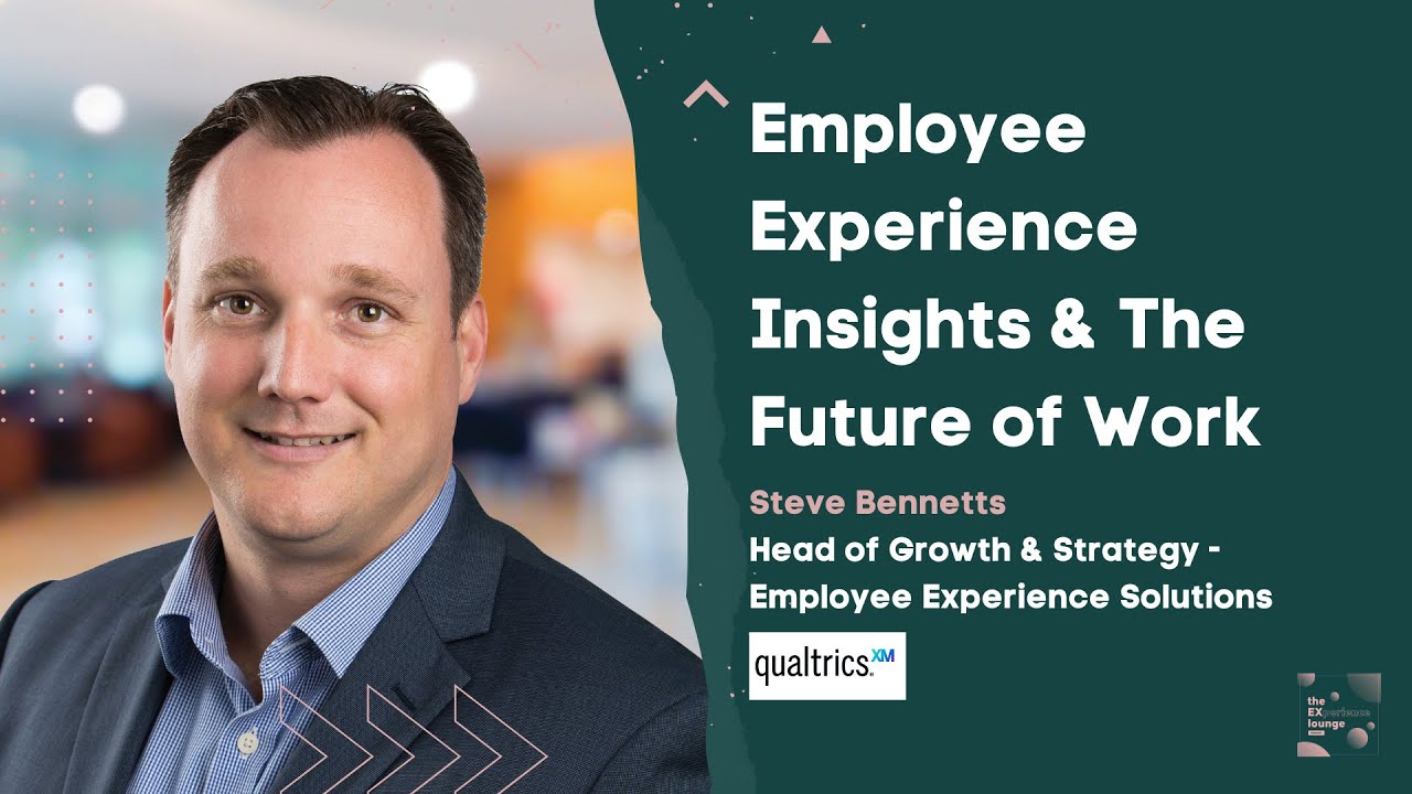 Employee Experience Insights & The Future of Work w/ Steve Bennetts from Qualtrics