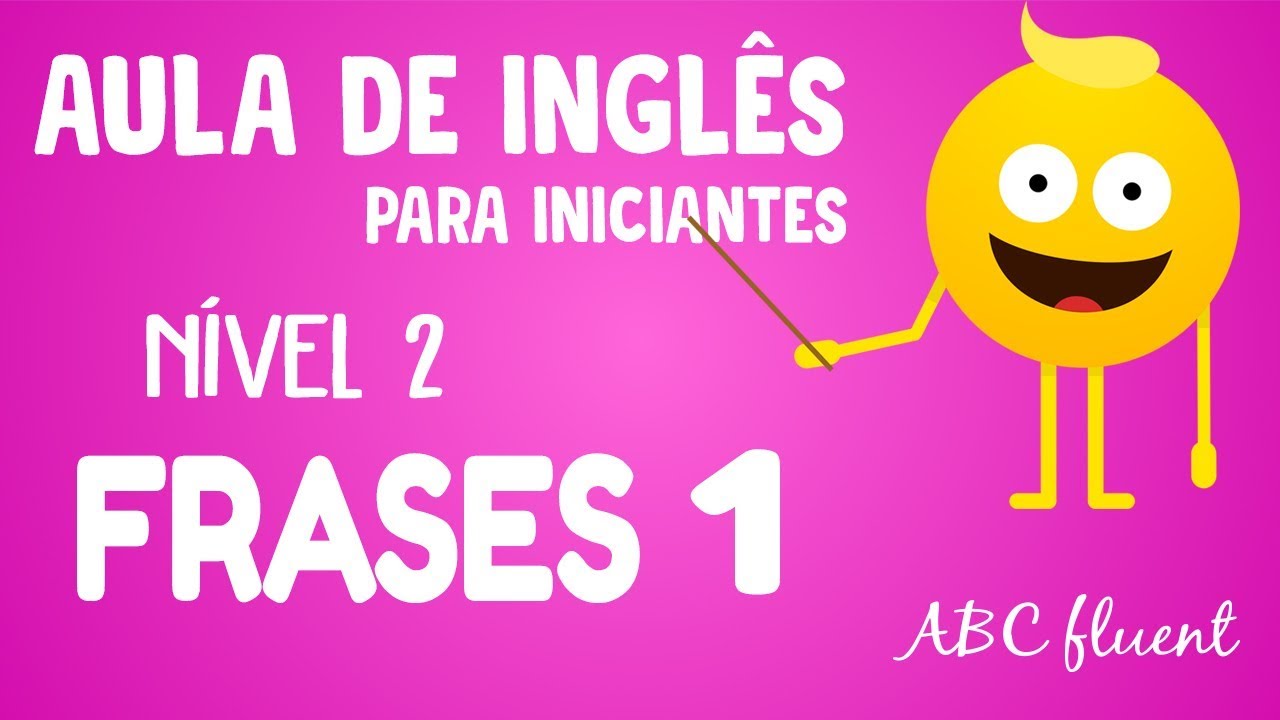 NÍVEL 2  - FRASES (PARTE 1 DE 4) - INGLÊS PARA INICIANTES