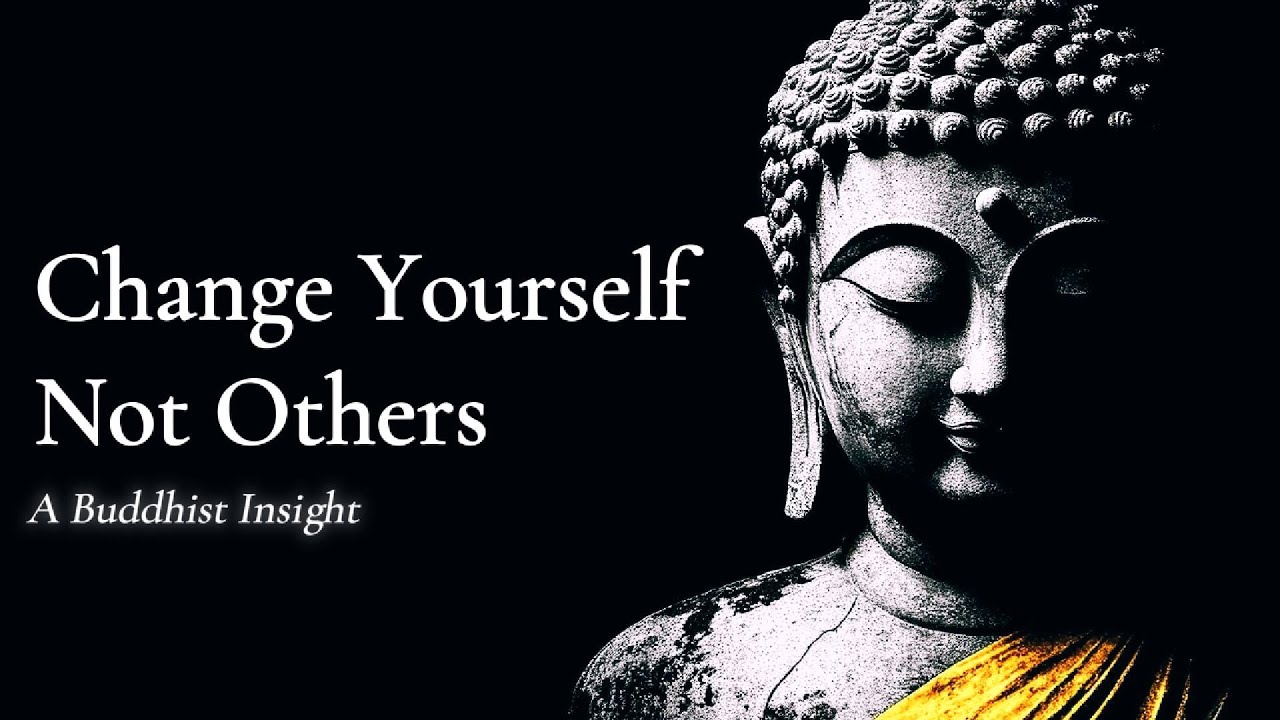 Change Yourself, Not Others &mdash; A Buddhist Insight