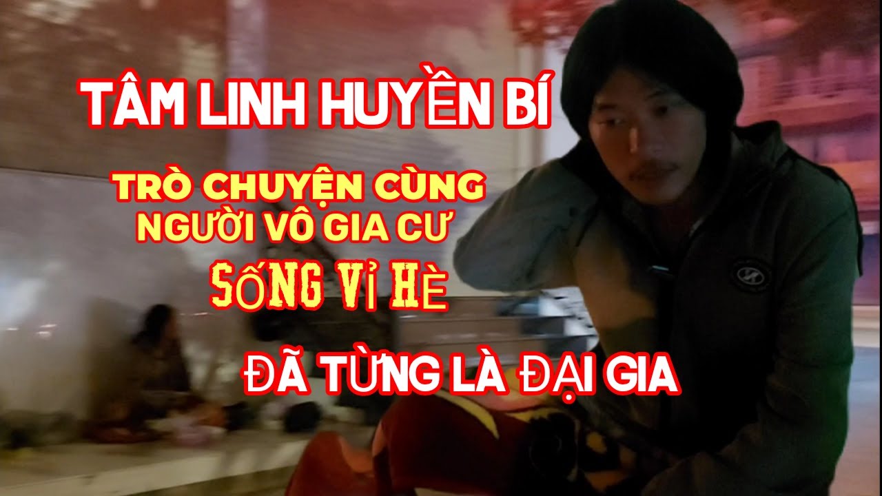 T&acirc;m Linh Huyền B&iacute; .Tr&ograve; Chuyện C&ugrave;ng Người Sống V&ocirc; Gia Cư Ngủ Vỉ H&egrave; .Đ&atilde; Từng L&agrave; Đại Gia@VănThựcReview