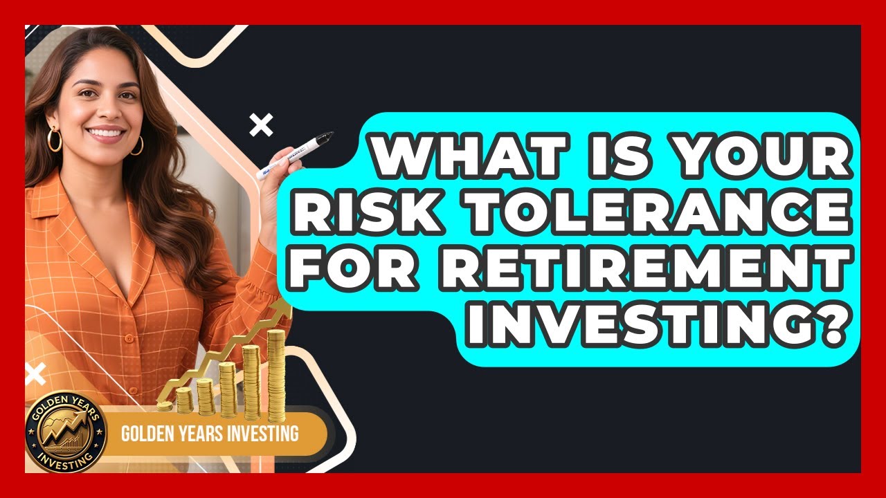 What Is Your Risk Tolerance For Retirement Investing? - Golden Years Investing