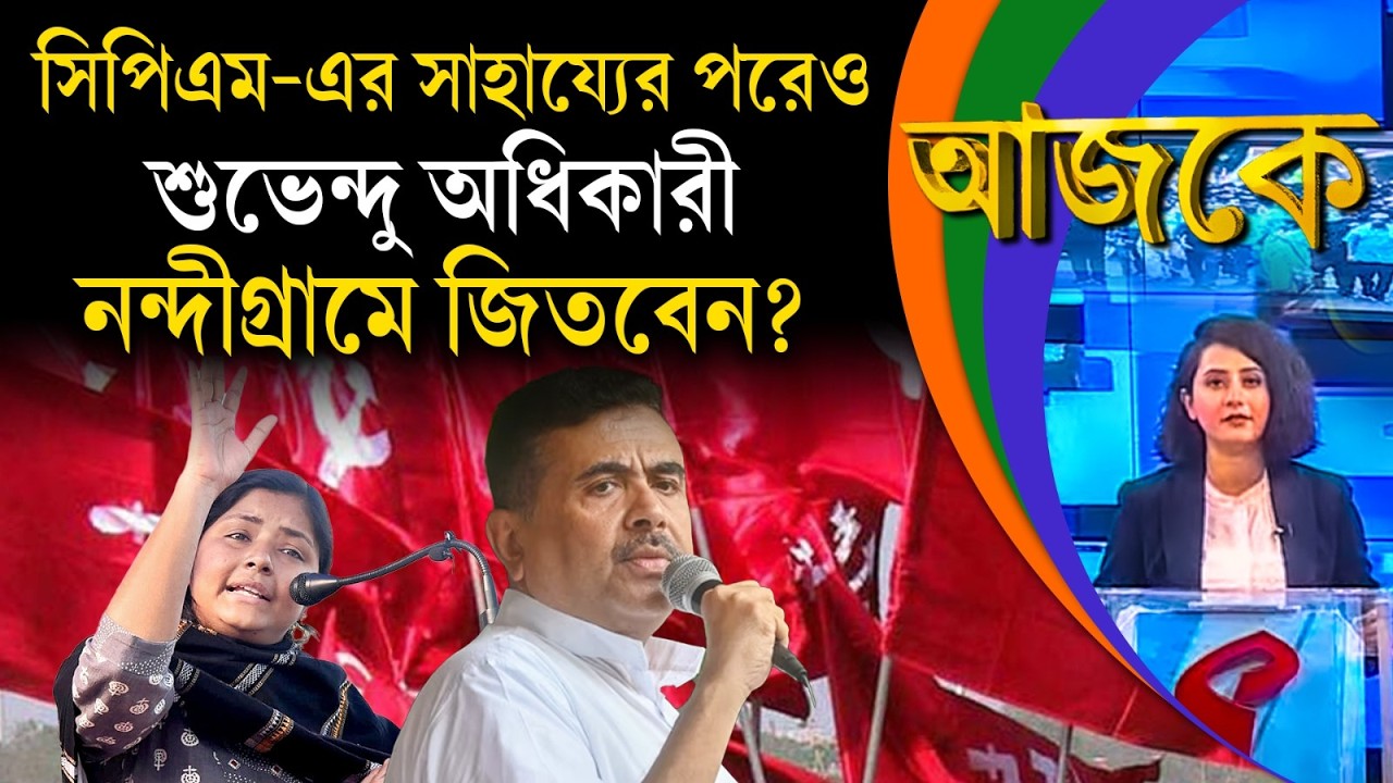 আজকে (Aajke) |  সিপিএম-এর সাহায্যের পরেও শুভেন্দু অধিকারী নন্দীগ্রামে জিতবেন?