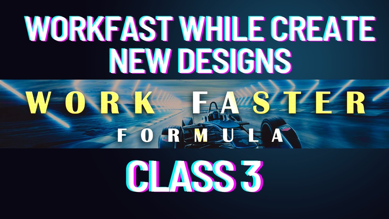 Class 3- How To WorkFast While Create NEW DESIGNS 