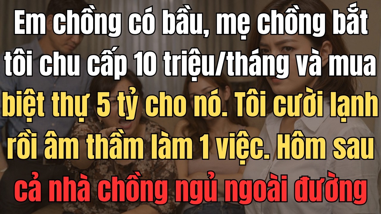 Em Chồng Có Bầu, Mẹ Chồng Bắt Tôi Chu Cấp 10 Triệu Mỗi Tháng Và Mua Biệt Thự 5 Tỷ Cho Nó. Tôi Cười