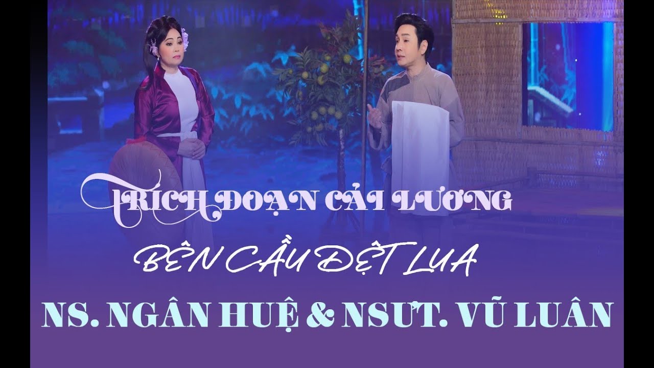 TRÍCH ĐOẠN CẢI LƯƠNG BÊN CẦU DỆT LỤA - NS. NGÂN HUỆ & NSƯT. VŨ LUÂN | MV CẢI LƯƠNG HAY 2021
