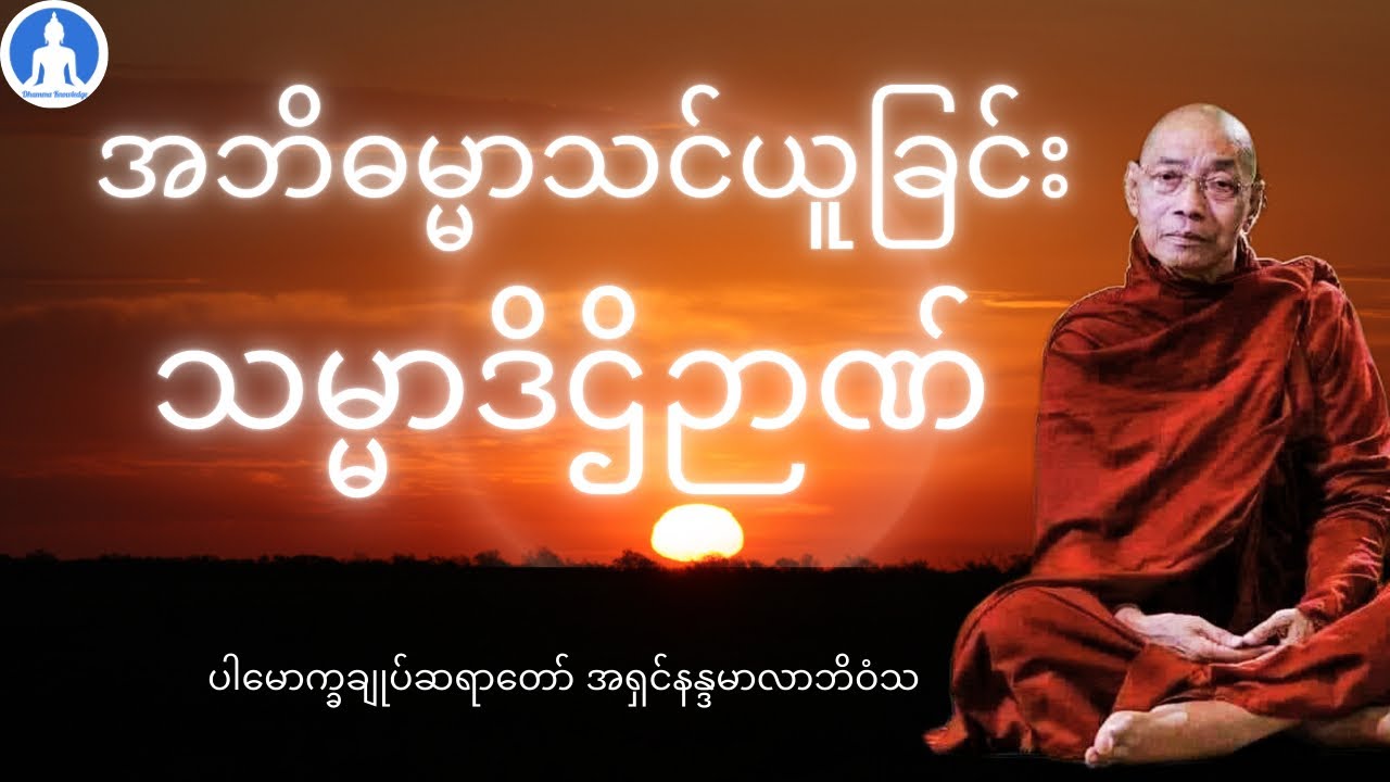 အဘိဓမ္မာသင်ယူခြင်းသည် သမ္မာဒိဌိဉာဏ်ကိုရင့်သန်စေနိုင်သည် (တရားတော်) ပါချုပ်ဆရာတော် အရှင်နန္ဒမာလာဘိဝံသ