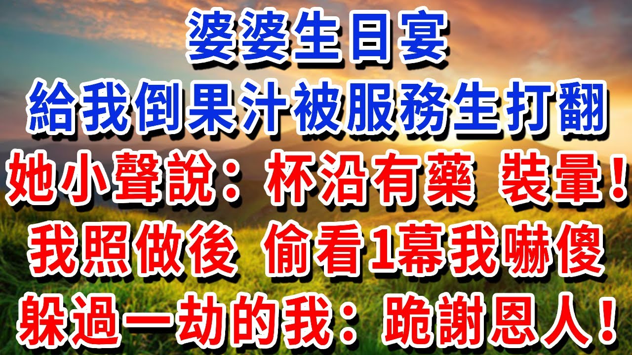婆婆生日宴，給我倒果汁被服務生打翻，她小聲說：“杯沿有藥，裝暈！”我照做後，偷看1幕我嚇傻，躲過一劫的我：跪謝 恩人！#書婷講故事 #為人處世#生活經驗#情感故事#晚年哲理#說故事#完結文