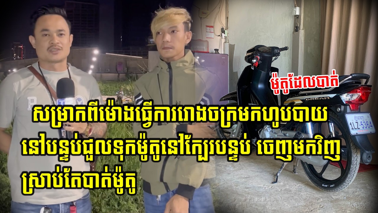 សម្រាកពីម៉ោងការងាររោងចក្រមកហូបបាយនៅបន្ទប់ជួលទុកម៉ូតូនៅក្បែរបន្ទប់ ចេញមកវិញស្រាប់តែបាត់ម៉ូតូ