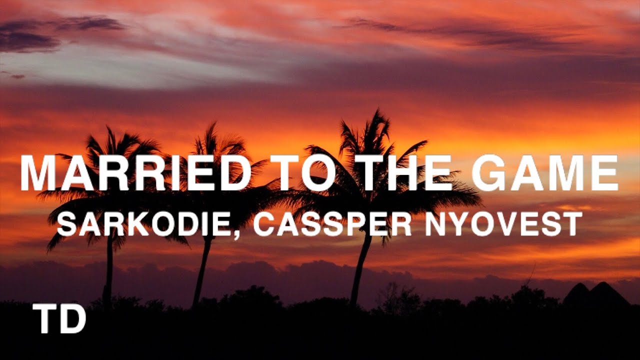 Sarkodie - Married To The Game (Lyrics) ft. Cassper Nyovest