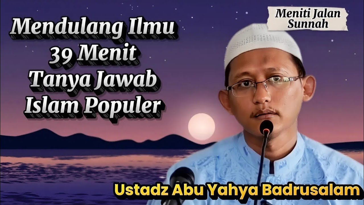 Mendulang Ilmu 39 Menit Tanya Jawab Bersama Ustadz Abu Yahya Badrusalam