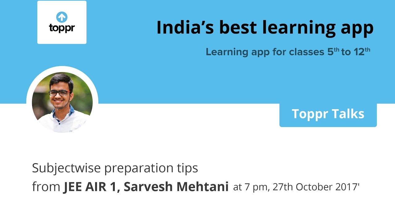 Toppr Talks: JEE subject-wise preparation with Sarvesh Mehtani, AIR 1 JEE 2017