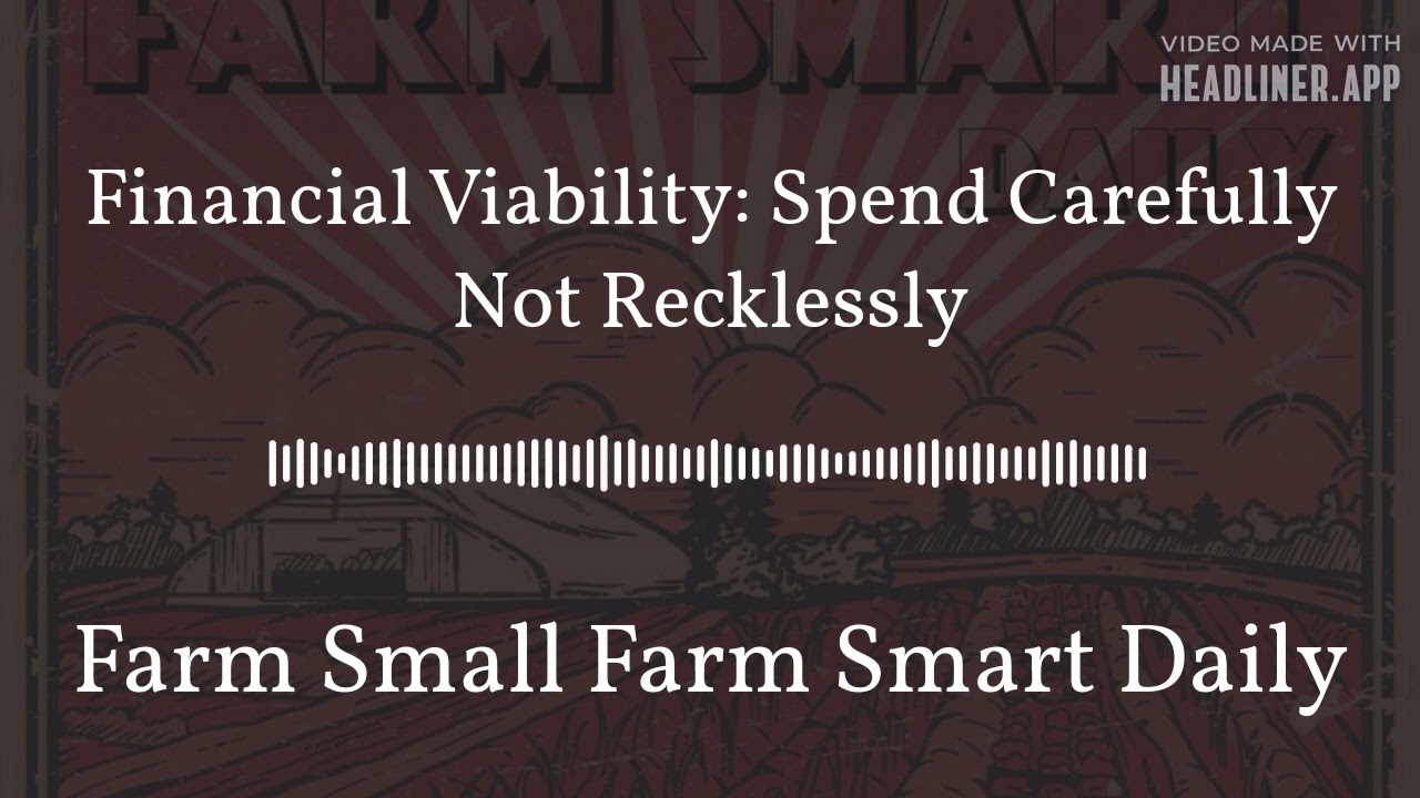 Financial Viability: Spend Carefully Not Recklessly | Farm Small Farm Smart Daily
