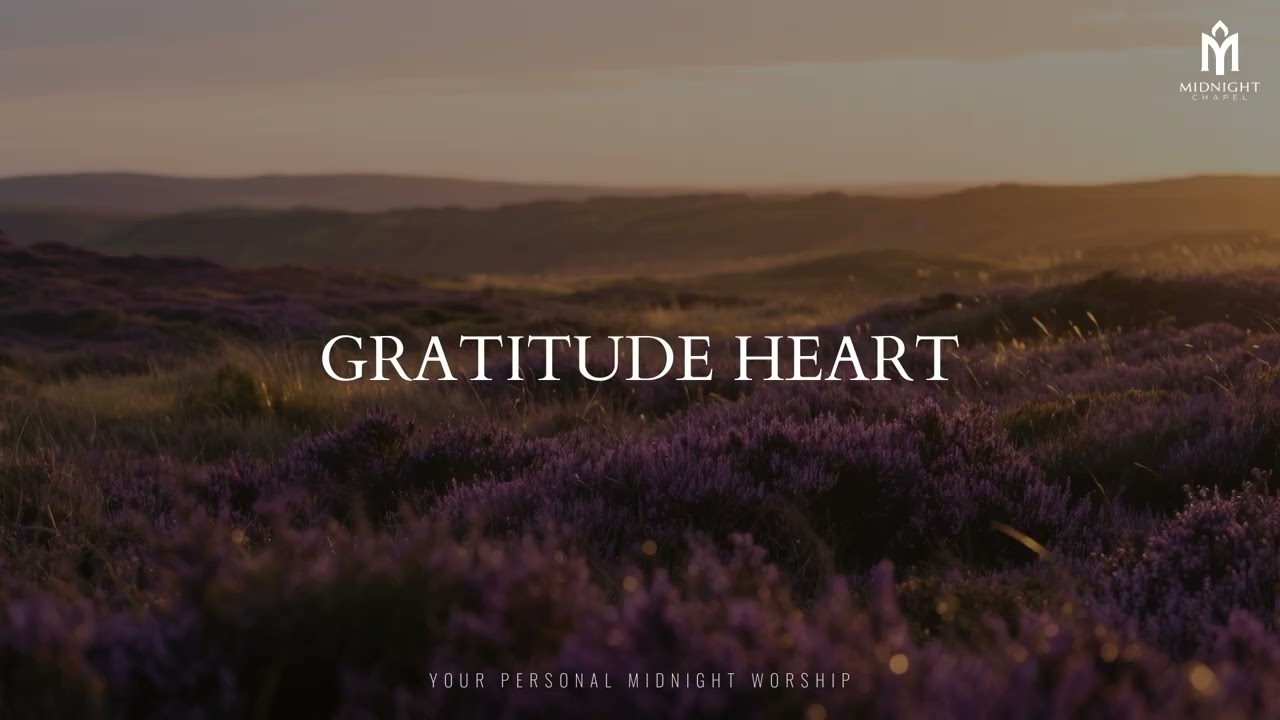 GRATITUDE HEART – Soaking Worship | Quiet Time, Healing & Rest