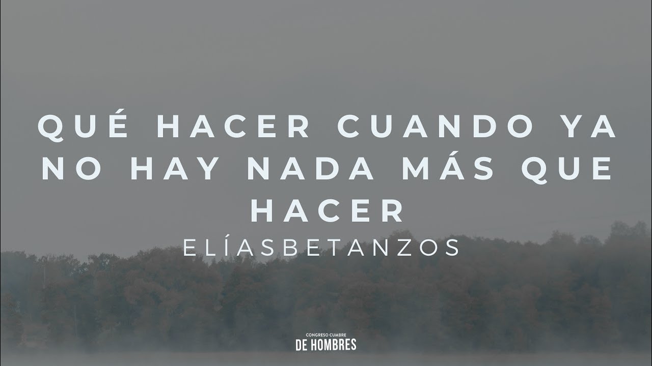Qué Hacer Cuando Ya No Hay Nada Más Que Hacer - Elías Betanzos