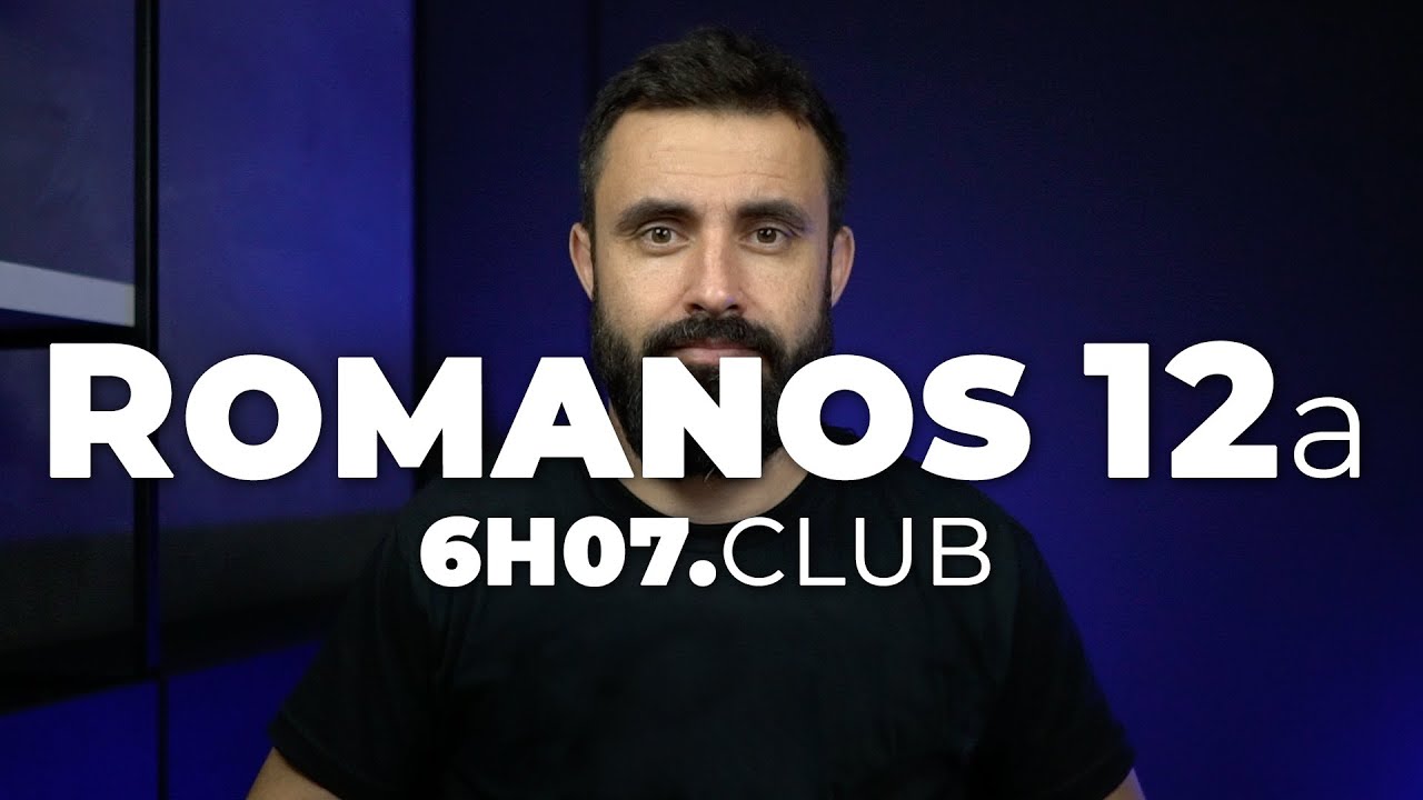 ROMANOS 12 - Parte 1 | Vai na Bíblia #6h07club