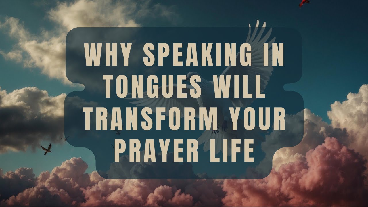 Why Speaking in Tongues Will Transform Your Prayer Life