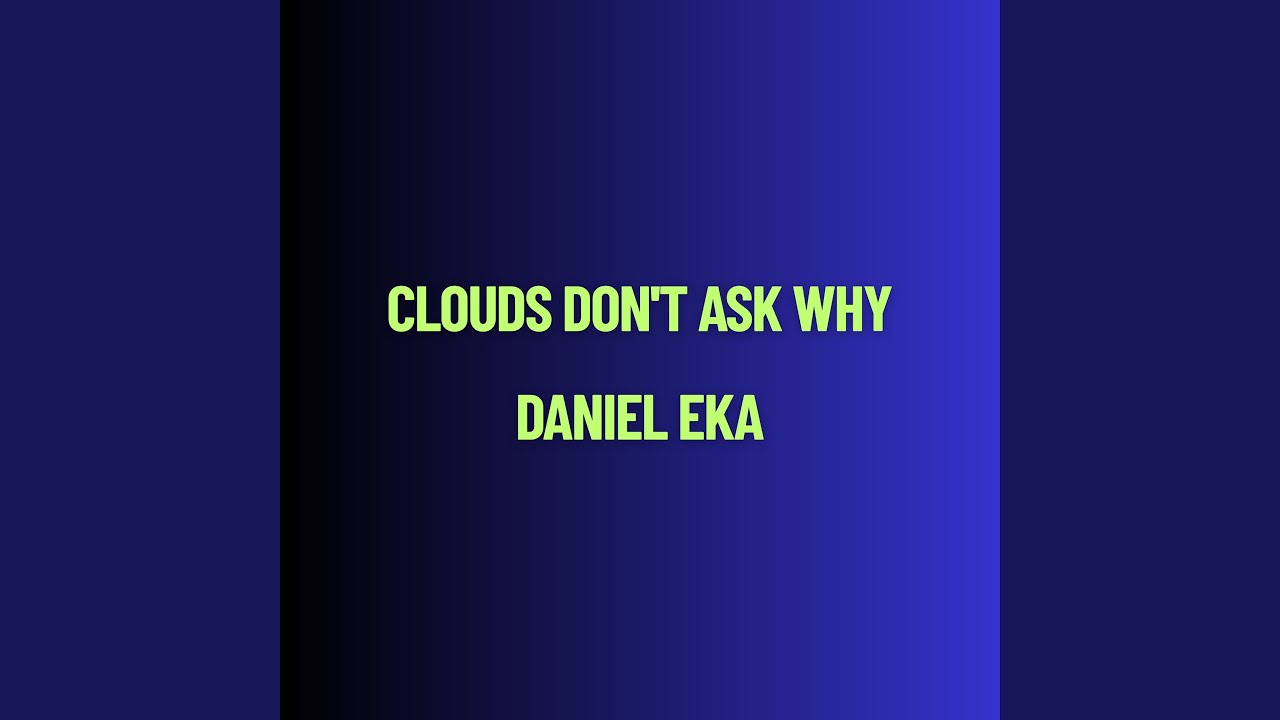 Clouds Don&rsquo;t Ask Why
