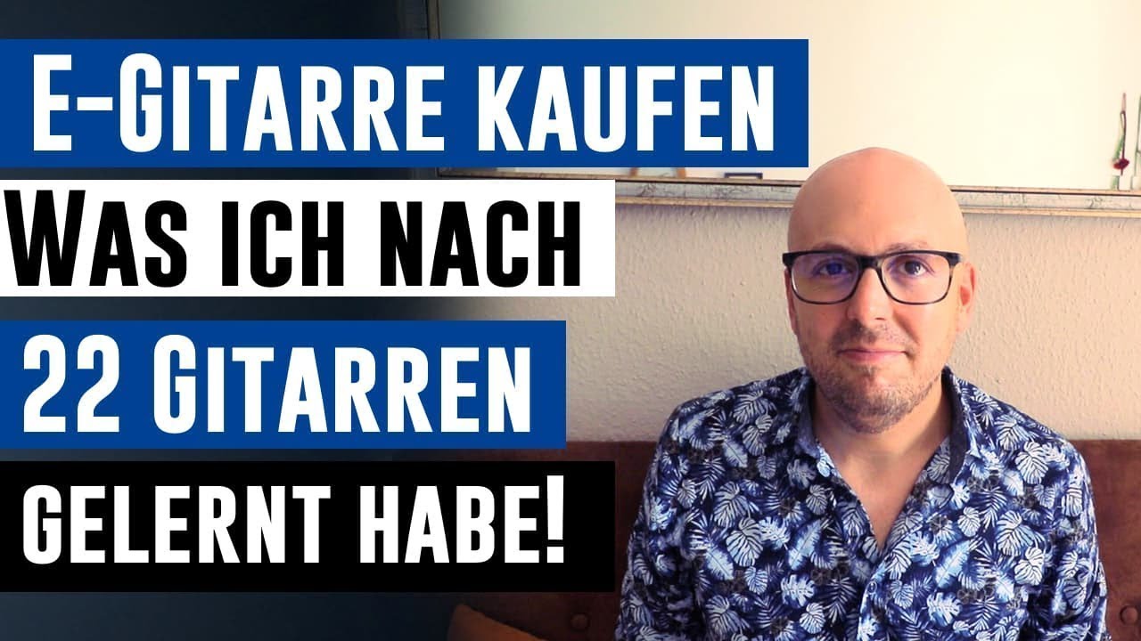 E-Gitarre kaufen - Was ich nach  22 E-Gitarren gelernt habe - E-Gitarre kaufen  Tipps