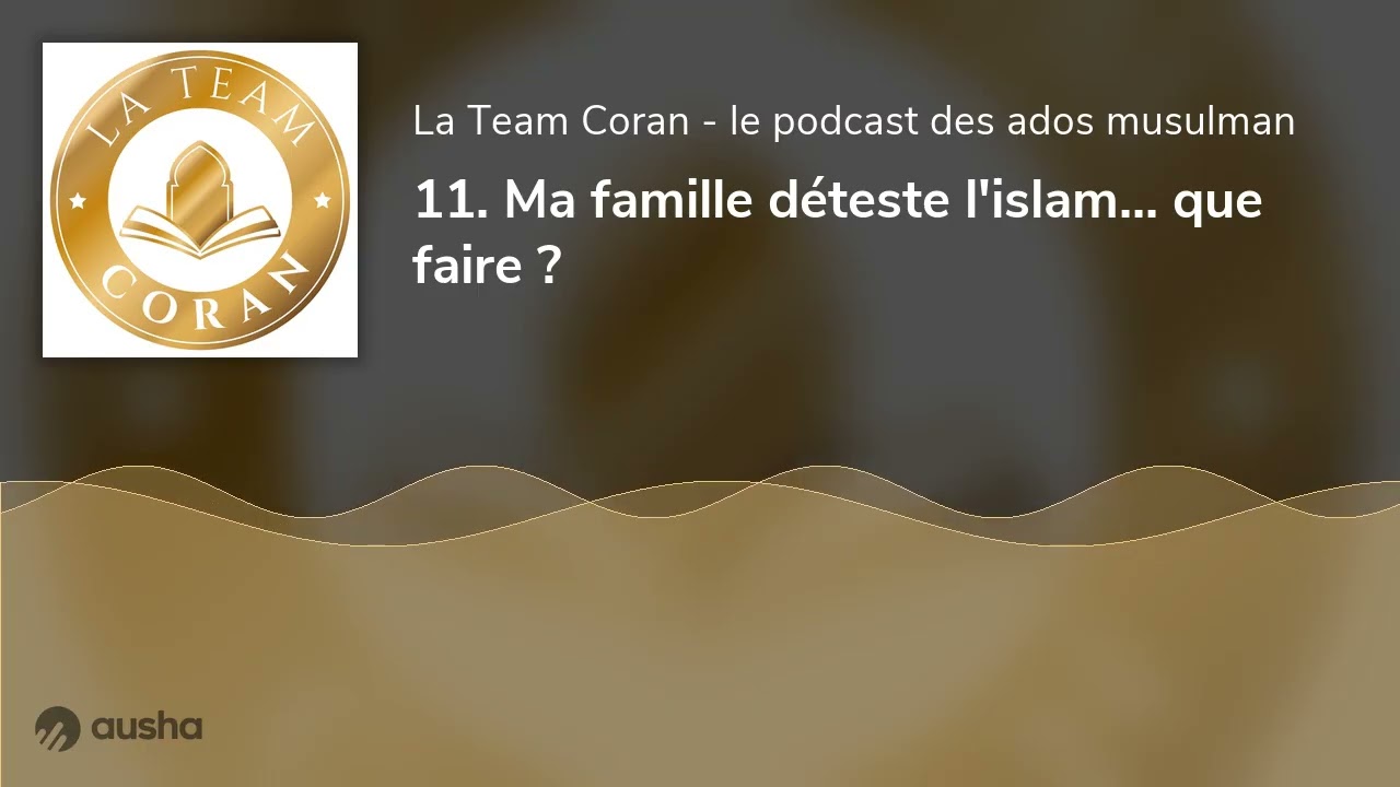 11. Ma famille déteste l'islam... que faire ?