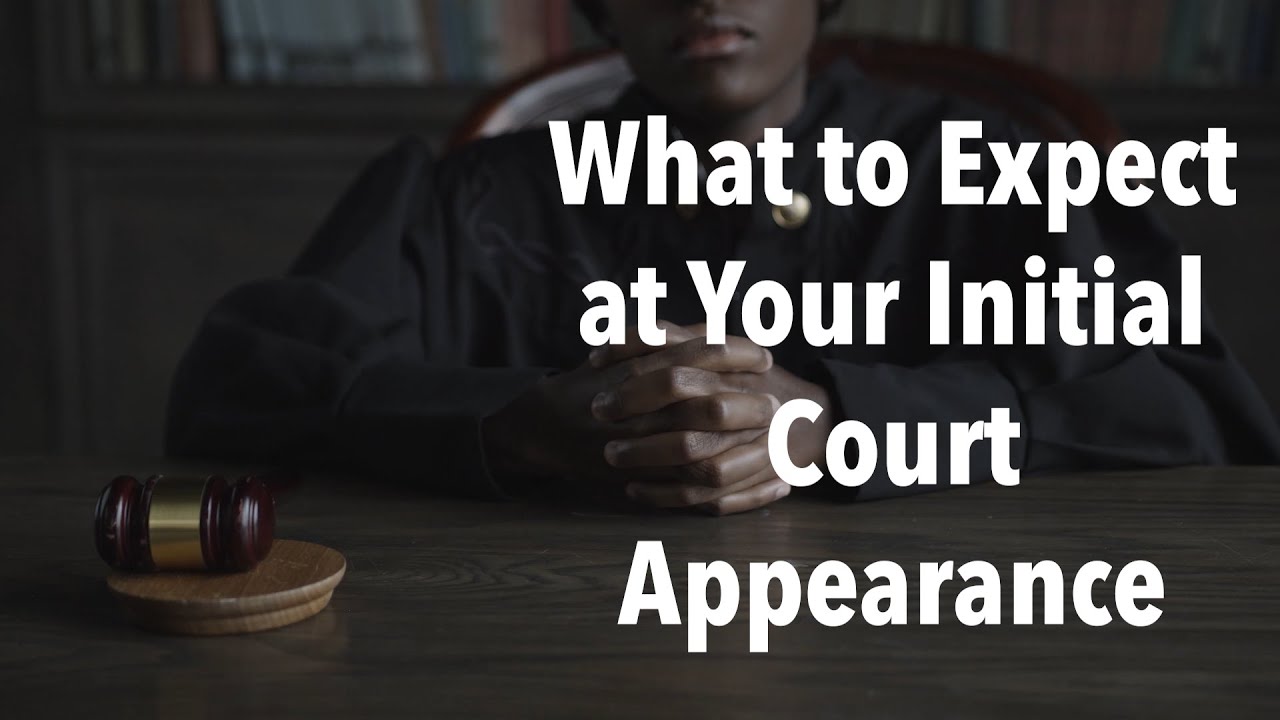 What to Expect At Your Initial Court Appearance