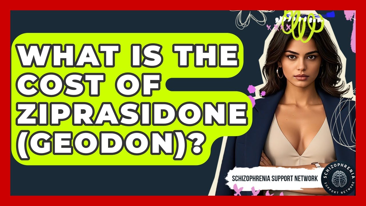 What Is The Cost Of Ziprasidone (Geodon)? - Schizophrenia Support Network