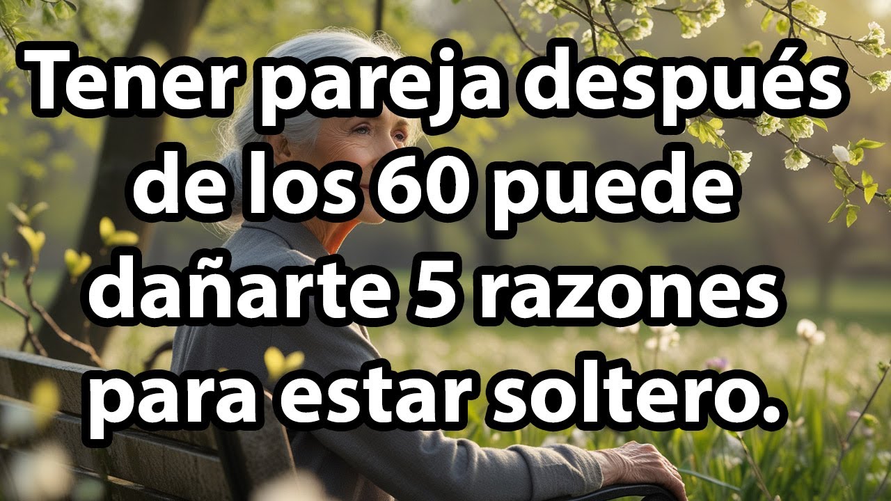 Tener pareja después de los 60 puede dañarte 5 razones para estar soltero
