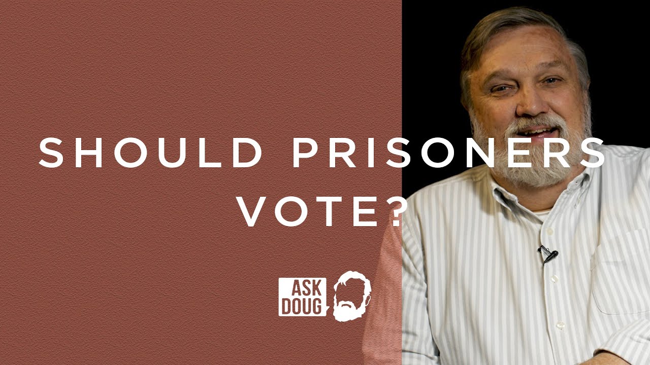 Should Prisoners Vote? | Doug Wilson