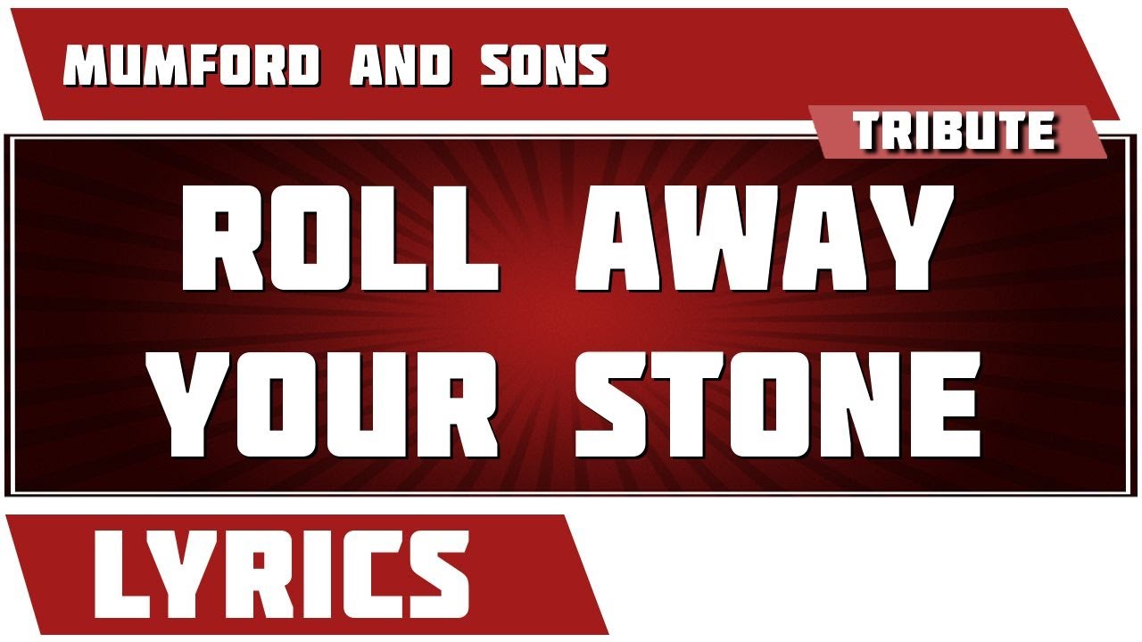 Roll Away Your Stone - Mumford and Sons tribute - Lyrics