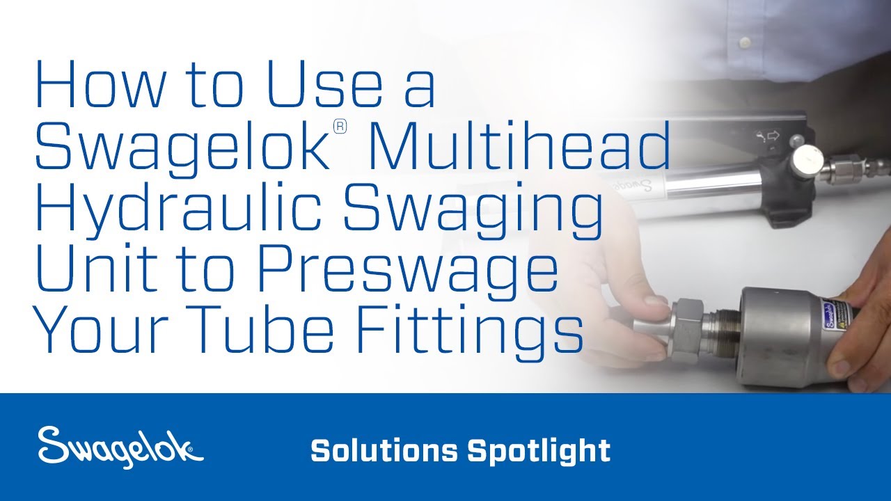 How to Use a Swagelok® Multihead Hydraulic Swaging Unit to Preswage Your Tube Fittings