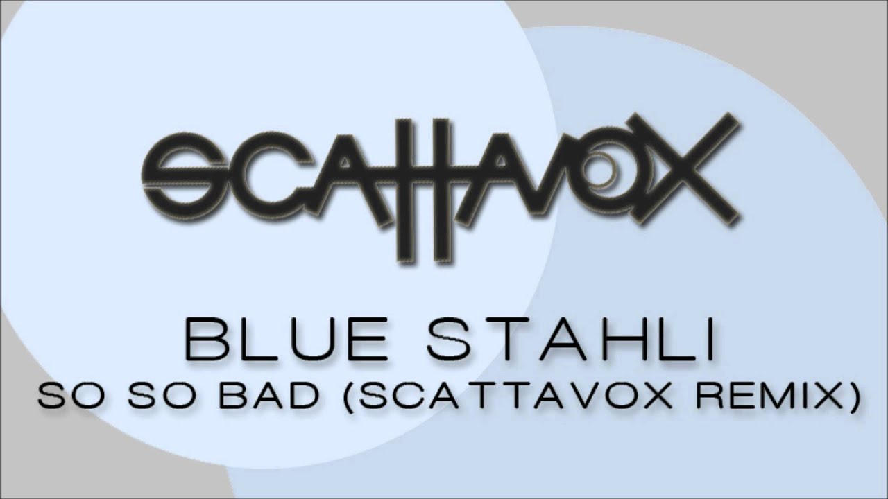 Blue Stahli - So So Bad (Scattavox Electro House Remix)