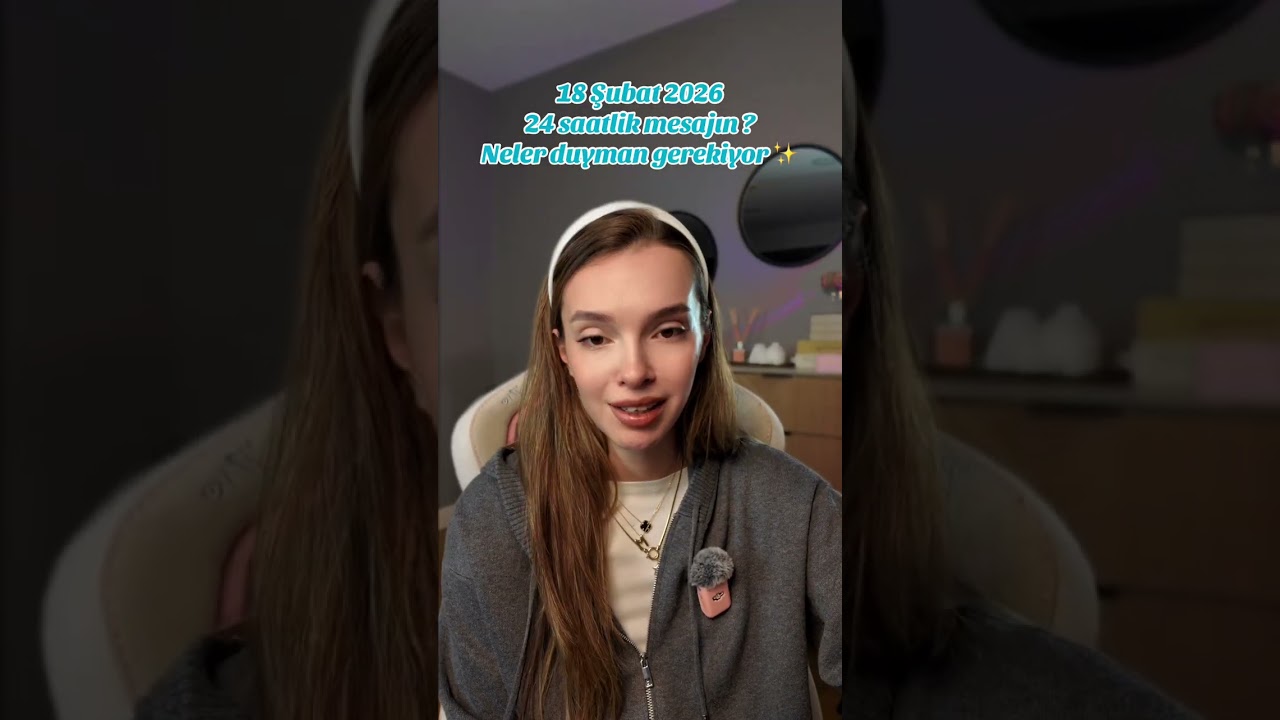 18 Şubat 2026 | 24 saatlik mesajın ? Neler duyman gerekiyor ✨