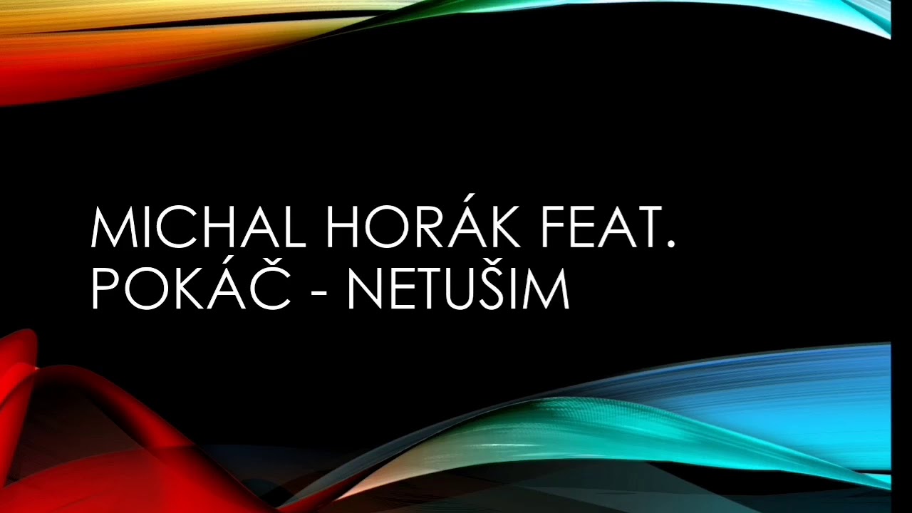 Michal Hor&aacute;k feat. Pok&aacute;č - Netu&scaron;im (text)