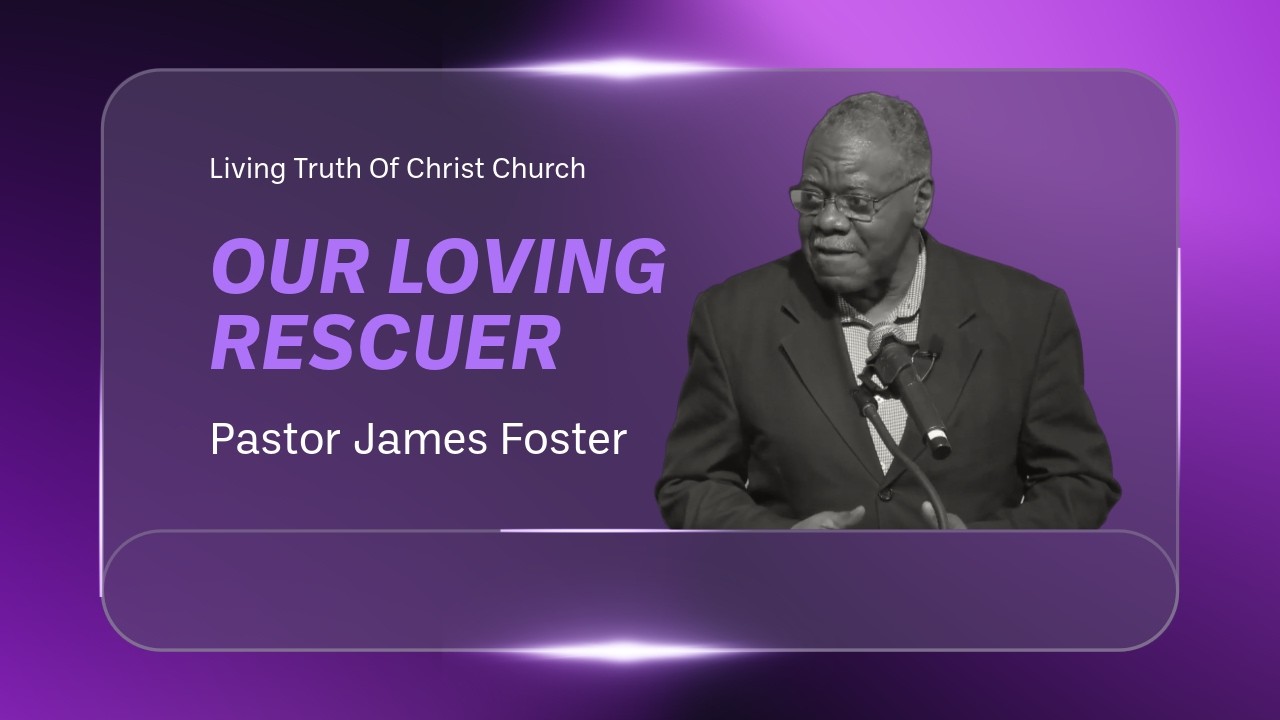 Our Loving Rescuer Pastor | James Foster | Living Truth of Christ Church (3/15/26)