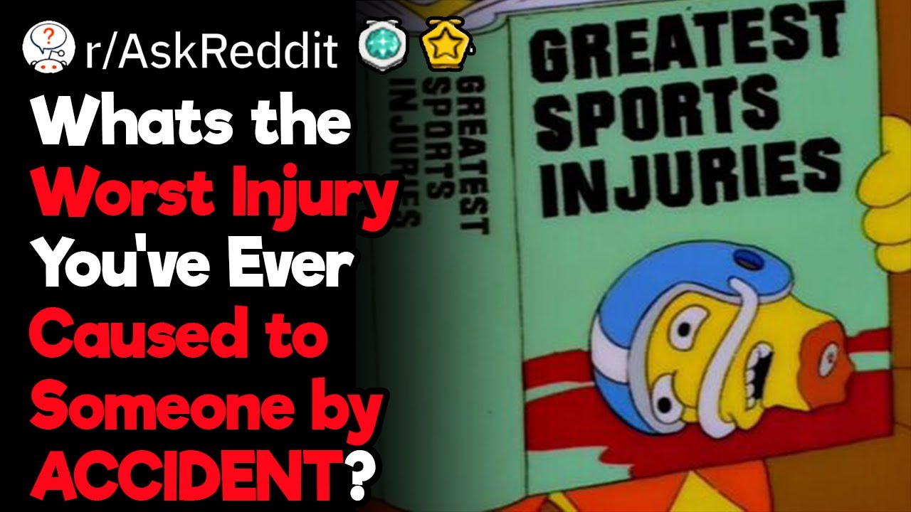 Worst Injury You've Ever Caused by ACCIDENT
