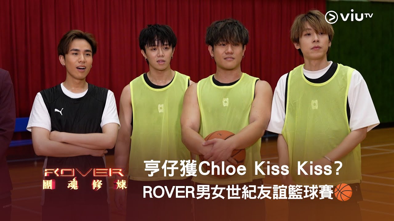 亨仔獲Chloe Kiss Kiss？網上限定《ROVER 團魂修煉》ROVER 男女世紀友誼籃球賽🏀