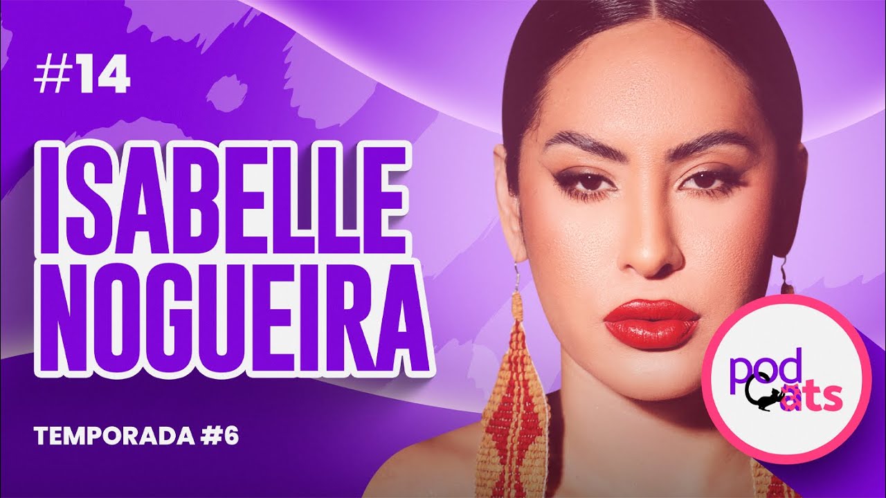 ISABELLE NOGUEIRA | PODCATS 6ª TEMP #14
