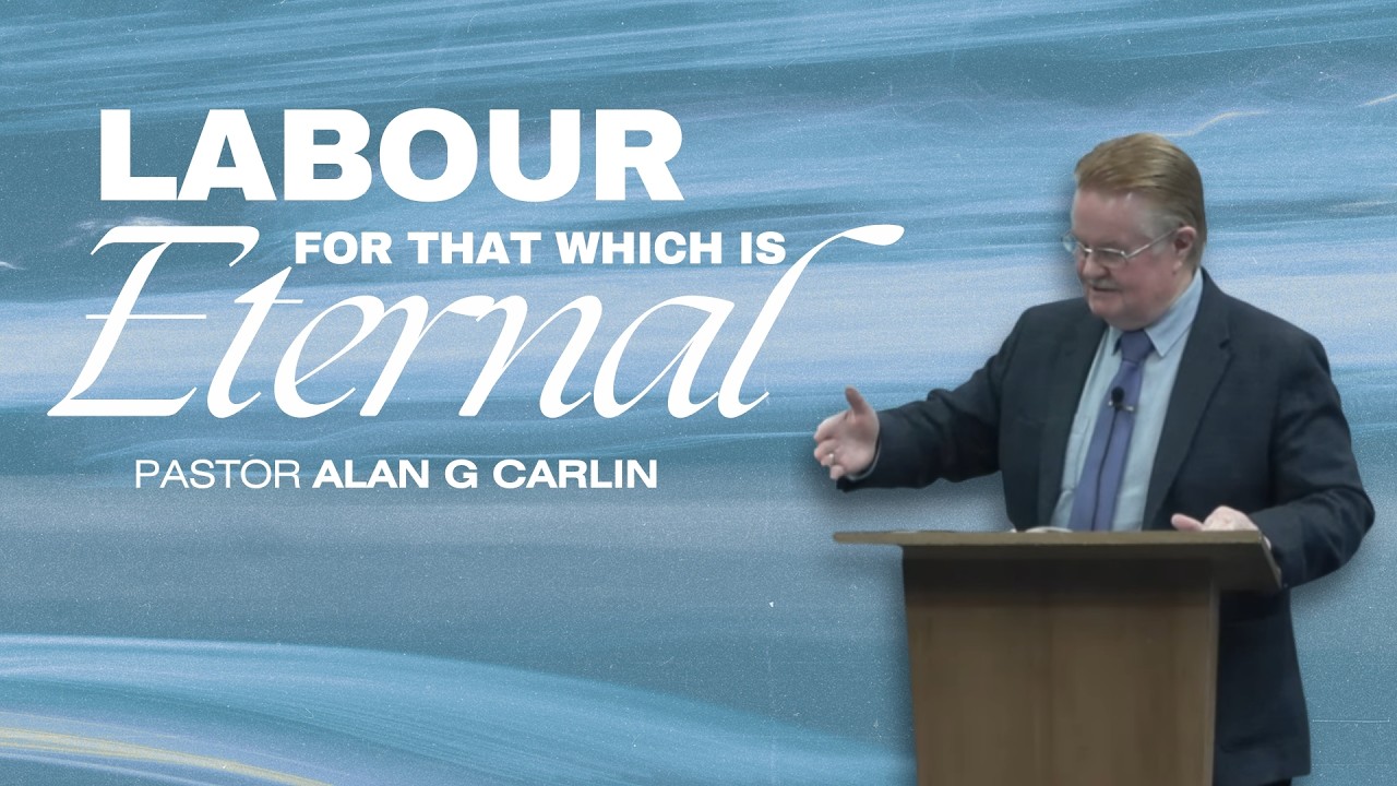 Labour For That Which Is Eternal | Pastor Alan G Carlin