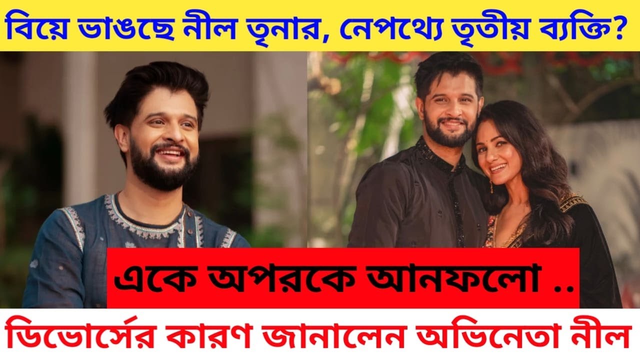 বিয়ে ভাঙছে নীল তৃণার? পরস্পরকে আনফলো, বিচ্ছেদের কারণ জানালেন অভিনেতা Neel Trina doing Divorce