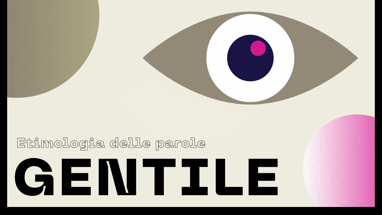 ETIMOLOGIA DELLE PAROLE | Parola : GENTILE