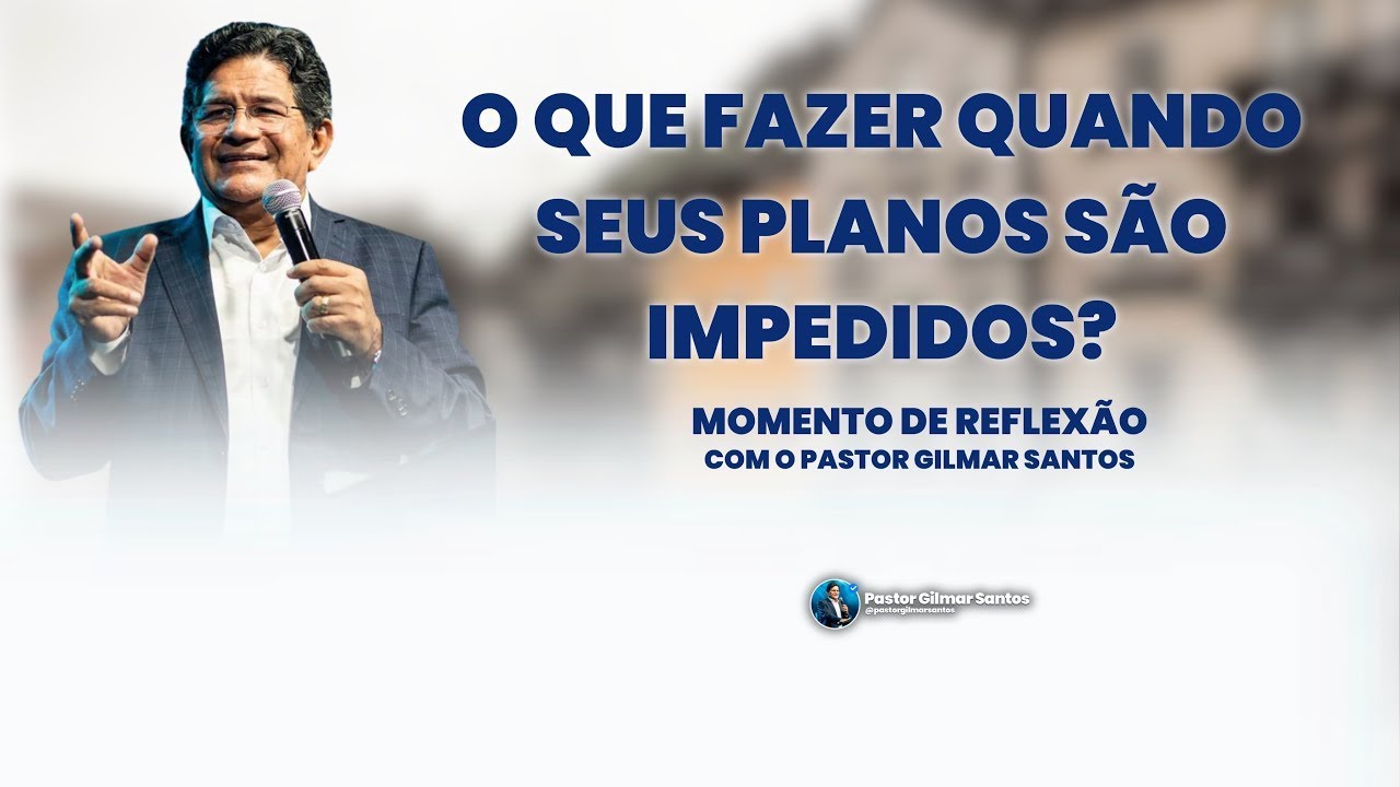 Momento de Reflexão | Pastor Gilmar Santos | O que fazer quando seus planos são impedidos?